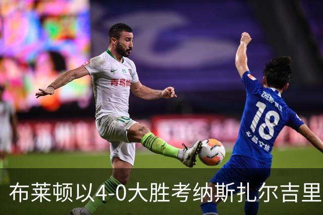 布莱顿以4-0大胜考纳斯扎尔吉里斯，吕特闪耀双响